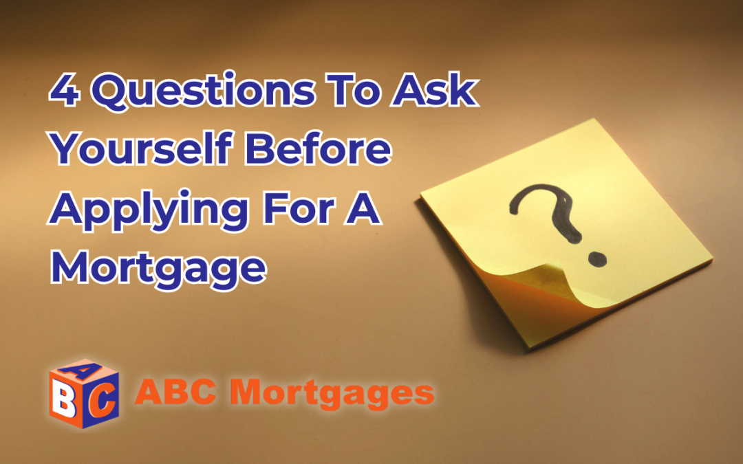 4 Questions To Ask Yourself Before Applying For A Mortgage